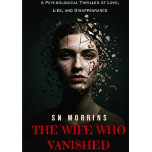 Morrins, SN THE WIFE WHO VANISHED: A Psychological Thriller of Love, Lies, and Disappearance Best Gift for Friends & Family 20 Chapters Morrins, SN THE WIFE WHO VANISHED: A Psychological Thriller of Love, Lies, and Disappearance Best Gift for Friends & Family 20 Chapters