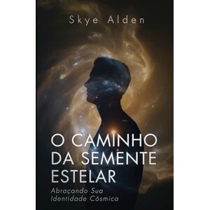 Alden, Skye O Caminho da Semente Estelar: Abraçando Sua Identidade Cósmica Alden, Skye O Caminho da Semente Estelar: Abraçando Sua Identidade Cósmica