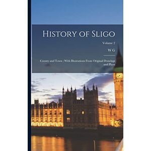 Wood-Martin, W G 1847-1917 History of Sligo; County and Town; With Illustrations From Original Drawings and Plans; Volume 2 Wood-Martin, W G 1847-1917 History of Sligo; County and Town; With Illustrations From Original Drawings and Plans; Volume 2