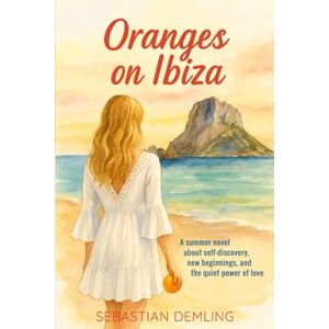 Demling, Sebastian Oranges on Ibiza: A summer novel about self-discovery, new beginnings, and the quiet power of love Demling, Sebastian Oranges on Ibiza: A summer novel about self-discovery, new beginnings, and the quiet power of love