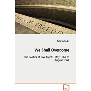 McKinstry, David We Shall Overcome: The Politics of Civil Rights, May 1963 to August 1964 McKinstry, David We Shall Overcome: The Politics of Civil Rights, May 1963 to August 1964
