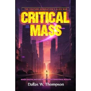 W. Thompson, Dallas Critical Mass : The YouTube Generation's Alien War: When Digital Natives Meet Extraterrestrial Reality (Reality Wars Trilogy: The Ultimate Consciousness War) W. Thompson, Dallas Critical Mass : The YouTube Generation's Alien War: When Digital Natives Meet Extraterrestrial Reality (Reality Wars Trilogy: The Ultimate Consciousness War)