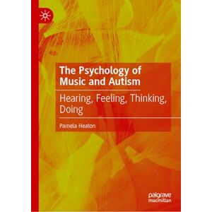 Heaton, Pamela The Psychology of Music and Autism: Hearing, Feeling, Thinking, Doing Heaton, Pamela The Psychology of Music and Autism: Hearing, Feeling, Thinking, Doing