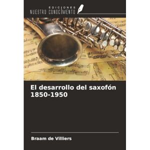 de Villiers, Braam El desarrollo del saxofón 1850-1950 de Villiers, Braam El desarrollo del saxofón 1850-1950