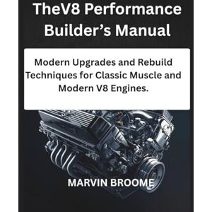 BROOME, MARVIN The V8 Performance Builder’s Manual: Modern Upgrades and Rebuild Techniques for Classic Muscle and Modern V8 Engines. BROOME, MARVIN The V8 Performance Builder’s Manual: Modern Upgrades and Rebuild Techniques for Classic Muscle and Modern V8 Engines.