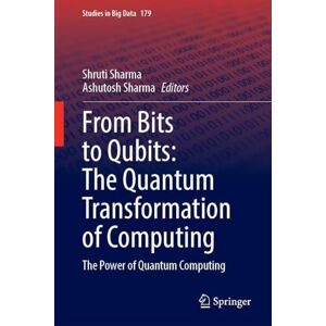 From Bits to Qubits: The Quantum Transformation of Computing: The Power of Quantum Computing: 179 (Studies in Big Data, 179) From Bits to Qubits: The Quantum Transformation of Computing: The Power of Quantum Computing: 179 (Studies in Big Data, 179)