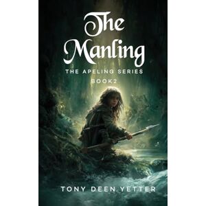 Deen Yetter, Tony The Manling: The Apeling Series Book 2 Deen Yetter, Tony The Manling: The Apeling Series Book 2