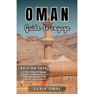 Grace Amos OMAN Guide de voyage 2026: Vivez la magie des mille et une nuits dans des camps dans le désert, des spas luxueux et des stations balnéaires pittoresques. Grace Amos OMAN Guide de voyage 2026: Vivez la magie des mille et une nuits dans des camps dans le désert, des spas luxueux et des stations balnéaires pittoresques.