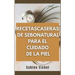 Eichel, Sabine Recetas caseras de sebo natural para el cuidado de la piel: Una guía completa para crear productos de belleza esenciales sin químicos con ingredientes herbales y de animales alimentados con pasto. Eichel, Sabine Recetas caseras de sebo natural para el cuidado de la piel: Una guía completa para crear productos de belleza esenciales sin químicos con ingredientes herbales y de animales alimentados con pasto.