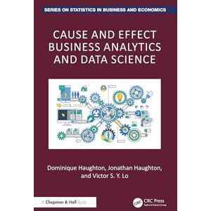 Haughton, Dominique Cause and Effect Business Analytics and Data Science: For Big and Small Data (Chapman and Hall/CRC Series on Statistics in Business and Economics) Haughton, Dominique Cause and Effect Business Analytics and Data Science: For Big and Small Data (Chapman and Hall/CRC Series on Statistics in Business and Economics)