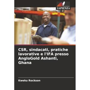 Rockson, Kweku CSR, sindacati, pratiche lavorative e l'IFA presso AngloGold Ashanti, Ghana Rockson, Kweku CSR, sindacati, pratiche lavorative e l'IFA presso AngloGold Ashanti, Ghana