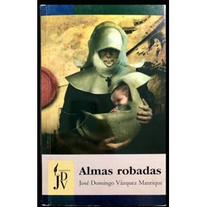 Vázquez Manrique, José Domingo ALMAS ROBADAS: Cuatro hermanos habidos en parto multiple robados de una maternidad en el marco de la desaparicion forzada de bebes mas grande de la ... de suspense y misterio con trepidante acción) Vázquez Manrique, José Domingo ALMAS ROBADAS: Cuatro hermanos habidos en parto multiple robados de una maternidad en el marco de la desaparicion forzada de bebes mas grande de la ... de suspense y misterio con trepidante acción)