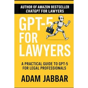 Jabbar, Adam GPT 5 For Lawyers: Prompts, Agents, and Workflows for Modern Legal Practice Jabbar, Adam GPT 5 For Lawyers: Prompts, Agents, and Workflows for Modern Legal Practice