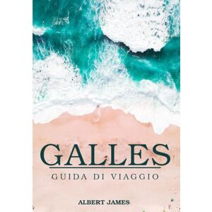 James, Albert GALLES GUIDA DI VIAGGIO 2025: Esplora castelli maestosi, paesaggi mozzafiato, una cultura vivace ed esperienze indimenticabili dalla costa alla campagna James, Albert GALLES GUIDA DI VIAGGIO 2025: Esplora castelli maestosi, paesaggi mozzafiato, una cultura vivace ed esperienze indimenticabili dalla costa alla campagna
