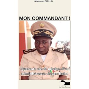 Diallo, Alassane Mon Commandant: Quarante ans de mission d'un administrateur du territoire Diallo, Alassane Mon Commandant: Quarante ans de mission d'un administrateur du territoire