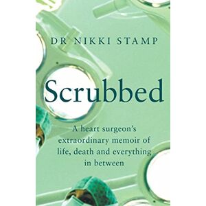 Stamp, Dr Nikki Scrubbed: A heart surgeon's extraordinary memoir of life, death and everything in between Stamp, Dr Nikki Scrubbed: A heart surgeon's extraordinary memoir of life, death and everything in between