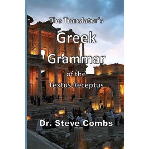 Combs, Steve The Translator's Greek Grammar of the Textus Receptus Combs, Steve The Translator's Greek Grammar of the Textus Receptus