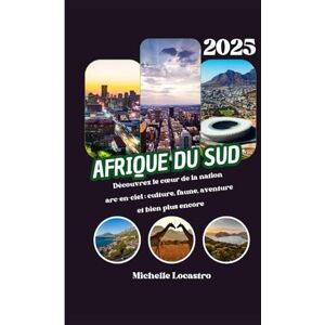 Locastro, Michelle GUIDE DE VOYAGE EN AFRIQUE DU SUD 2025: Découvrez le cœur de la nation arc-en-ciel : culture, faune, aventure et bien plus encore Locastro, Michelle GUIDE DE VOYAGE EN AFRIQUE DU SUD 2025: Découvrez le cœur de la nation arc-en-ciel : culture, faune, aventure et bien plus encore
