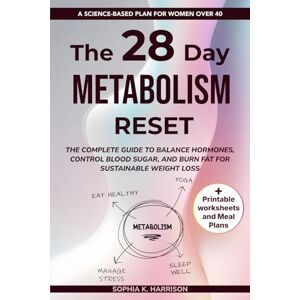 Harrison NMD, Sophia K. 28 Day Metabolism Reset: The Complete Guide to Balance Hormones, Control Blood Sugar, and Burn Fat for Sustainable Weight Loss A Science-Based Plan for Women Over 40 Harrison NMD, Sophia K. 28 Day Metabolism Reset: The Complete Guide to Balance Hormones, Control Blood Sugar, and Burn Fat for Sustainable Weight Loss A Science-Based Plan for Women Over 40