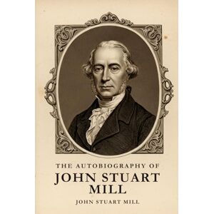 MILL, JOHN STUART THE AUTOBIOGRAPHY OF JOHN STUART MILL MILL, JOHN STUART THE AUTOBIOGRAPHY OF JOHN STUART MILL
