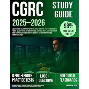 Bean, Charles K. CGRC Study Guide 2025–2026: All in One Exam Prep with 8 Full-Length Practice Tests, 1000+ Questions, and Detailed Answer Explanations for the Certified in Governance Risk and Compliance Certification Bean, Charles K. CGRC Study Guide 2025–2026: All in One Exam Prep with 8 Full-Length Practice Tests, 1000+ Questions, and Detailed Answer Explanations for the Certified in Governance Risk and Compliance Certification
