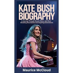 McCloud, Maurice KATE BUSH BIOGRAPHY: A Journey Through Sound, Story, and Soul Breaking Boundaries and Inspiring Generations McCloud, Maurice KATE BUSH BIOGRAPHY: A Journey Through Sound, Story, and Soul Breaking Boundaries and Inspiring Generations