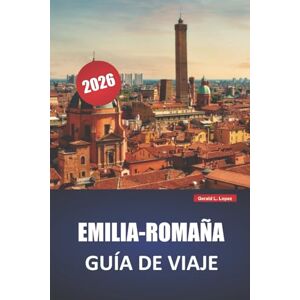 Lopez, Gerald L. EMILIA-ROMAÑA GUÍA DE VIAJE 2026: Descubre las principales atracciones, gemas ocultas, cocina local, itinerarios y consejos prácticos para visitar el norte de Italia Lopez, Gerald L. EMILIA-ROMAÑA GUÍA DE VIAJE 2026: Descubre las principales atracciones, gemas ocultas, cocina local, itinerarios y consejos prácticos para visitar el norte de Italia