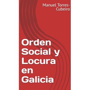 Torres-Cubeiro, Manuel Orden Social y Locura en Galicia Torres-Cubeiro, Manuel Orden Social y Locura en Galicia