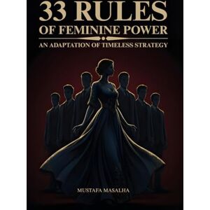 Masalha, Mustafa 33 Rules of Feminine Power: An Adaptation of Timeless Strategy Timeless psychological and strategic wisdom for the modern woman seeking confidence, magnetism, and emotional sovereignty. Masalha, Mustafa 33 Rules of Feminine Power: An Adaptation of Timeless Strategy Timeless psychological and strategic wisdom for the modern woman seeking confidence, magnetism, and emotional sovereignty.