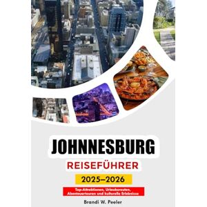 PEELER, BRANDI W. JOHNNESBURG REISEFÜHRER 2025-2026: Top-Attraktionen, Urlaubsrouten, Abenteuertouren und kulturelle Erlebnisse PEELER, BRANDI W. JOHNNESBURG REISEFÜHRER 2025-2026: Top-Attraktionen, Urlaubsrouten, Abenteuertouren und kulturelle Erlebnisse
