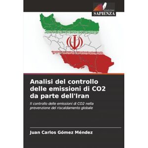 Gómez Méndez, Juan Carlos Analisi del controllo delle emissioni di CO2 da parte dell'Iran: Il controllo delle emissioni di CO2 nella prevenzione del riscaldamento globale Gómez Méndez, Juan Carlos Analisi del controllo delle emissioni di CO2 da parte dell'Iran: Il controllo delle emissioni di CO2 nella prevenzione del riscaldamento globale