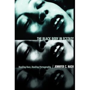 Nash, Jennifer C. The Black Body in Ecstasy: Reading Race, Reading Pornography (Next Wave: New Directions in Women's Studies) Nash, Jennifer C. The Black Body in Ecstasy: Reading Race, Reading Pornography (Next Wave: New Directions in Women's Studies)