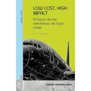 Vossloh, Günther LOW COST, HIGH IMPACT: El futuro de las aerolíneas de bajo coste:Vol 1: Europa Vossloh, Günther LOW COST, HIGH IMPACT: El futuro de las aerolíneas de bajo coste:Vol 1: Europa