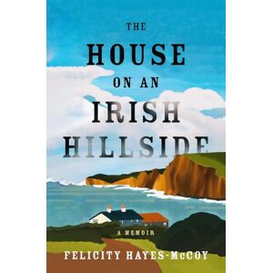 Hayes-McCoy, Felicity The House on an Irish Hillside: A Memoir Hayes-McCoy, Felicity The House on an Irish Hillside: A Memoir