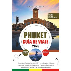 HOLDEN, TERESA J. PHUKET GUÍA DE VIAJE 2026: Descubra playas, cultura, comida y consejos para viajes de aventura, procedimientos sencillos y opciones de itinerario para familias, parejas y personas que viajan solas HOLDEN, TERESA J. PHUKET GUÍA DE VIAJE 2026: Descubra playas, cultura, comida y consejos para viajes de aventura, procedimientos sencillos y opciones de itinerario para familias, parejas y personas que viajan solas