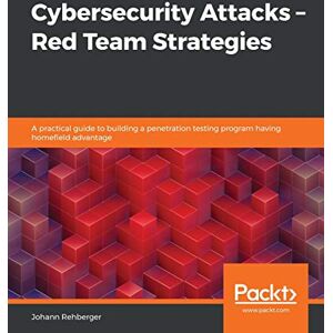 Rehberger, Johann Cybersecurity Attacks – Red Team Strategies: A practical guide to building a penetration testing program having homefield advantage Rehberger, Johann Cybersecurity Attacks – Red Team Strategies: A practical guide to building a penetration testing program having homefield advantage