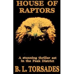 TORSADES, B. L. HOUSE OF RAPTORS: A stunning thriller set in the Peak District. TORSADES, B. L. HOUSE OF RAPTORS: A stunning thriller set in the Peak District.