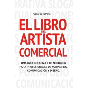 de la Peña, Oscar El Libro del Artista Comercial: Una Guía Creativa y de Negocios para Profesionales de Marketing, Comunicación y Diseño de la Peña, Oscar El Libro del Artista Comercial: Una Guía Creativa y de Negocios para Profesionales de Marketing, Comunicación y Diseño