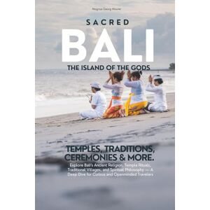 Maurer, Magnus Georg Sacred Bali: A Journey into the Island’s Religion, Rituals, Ceremonies & Spiritual Traditions: Discover the Spiritual Essence of Bali: Hinduism, Temples, Sacred Rituals, and the Living Balance of the Maurer, Magnus Georg Sacred Bali: A Journey into the Island’s Religion, Rituals, Ceremonies & Spiritual Traditions: Discover the Spiritual Essence of Bali: Hinduism, Temples, Sacred Rituals, and the Living Balance of the