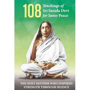 Anand, Khemraj 108 Teachings of Sri Sarada Devi for Inner Peace: Life & Message of Sri Sarada Devi 151 pages 6 in x 9 in The Holy Mother Who Inspired Strength Through Silence Anand, Khemraj 108 Teachings of Sri Sarada Devi for Inner Peace: Life & Message of Sri Sarada Devi 151 pages 6 in x 9 in The Holy Mother Who Inspired Strength Through Silence