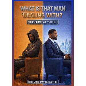 PATTERSON III, RICHARD WHAT IS THAT MAN DEALING WITH: THE PURPOSE WITHIN PATTERSON III, RICHARD WHAT IS THAT MAN DEALING WITH: THE PURPOSE WITHIN