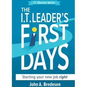 Bredesen, John A. The I.T. Leader's First Days: Starting your new job right: 1 (The I.T. Director Series) Bredesen, John A. The I.T. Leader's First Days: Starting your new job right: 1 (The I.T. Director Series)