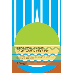 Veigar, A. BIROBIDZHAN – THE HOMELAND IN FAR EAST: Alternate history story about successful jewish settlement in Birobidzhan in Soviet Union (Alternate history books) Veigar, A. BIROBIDZHAN – THE HOMELAND IN FAR EAST: Alternate history story about successful jewish settlement in Birobidzhan in Soviet Union (Alternate history books)