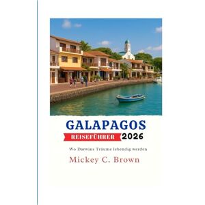 Brown, Mickey C. GALAPAGOS REISEFÜHRER 2026: Wo Darwins Träume lebendig werden Brown, Mickey C. GALAPAGOS REISEFÜHRER 2026: Wo Darwins Träume lebendig werden