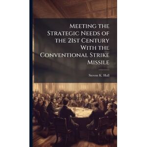 Hall, Steven K Meeting the Strategic Needs of the 21st Century With the Conventional Strike Missile Hall, Steven K Meeting the Strategic Needs of the 21st Century With the Conventional Strike Missile