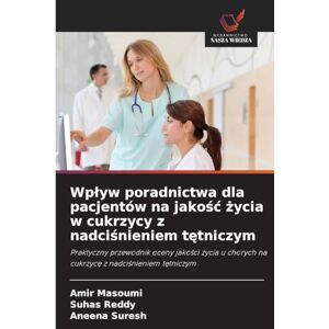 Masoumi, Amir Wplyw poradnictwa dla pacjentów na jakośc życia w cukrzycy z nadciśnieniem tętniczym: Praktyczny przewodnik oceny jako¿ci ¿ycia u chorych na cukrzyc¿ z nadci¿nieniem t¿tniczym Masoumi, Amir Wplyw poradnictwa dla pacjentów na jakośc życia w cukrzycy z nadciśnieniem tętniczym: Praktyczny przewodnik oceny jako¿ci ¿ycia u chorych na cukrzyc¿ z nadci¿nieniem t¿tniczym