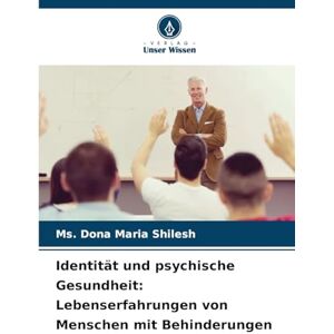 Shilesh, MS Dona Maria Identität und psychische Gesundheit: Lebenserfahrungen von Menschen mit Behinderungen Shilesh, MS Dona Maria Identität und psychische Gesundheit: Lebenserfahrungen von Menschen mit Behinderungen
