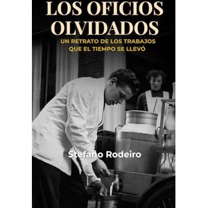 Rodeiro, Stefano Los oficios olvidados: Un retrato de los trabajos que el tiempo se llevó Rodeiro, Stefano Los oficios olvidados: Un retrato de los trabajos que el tiempo se llevó