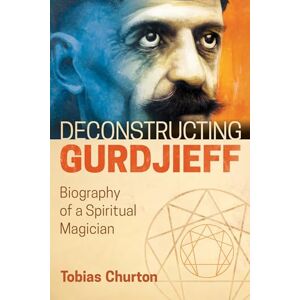 Churton, Tobias Deconstructing Gurdjieff: Biography of a Spiritual Magician Churton, Tobias Deconstructing Gurdjieff: Biography of a Spiritual Magician