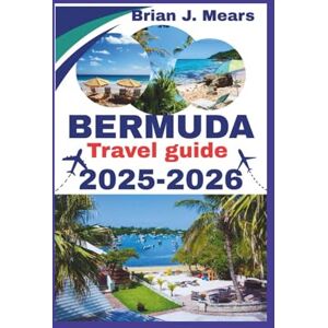 Mears, Brian J. Bermuda Travel Guide 2025-2026: Explore Hidden Gems Must-See Beaches Local Food and Essential Journey Tips for an Unforgettable Vacation Mears, Brian J. Bermuda Travel Guide 2025-2026: Explore Hidden Gems Must-See Beaches Local Food and Essential Journey Tips for an Unforgettable Vacation
